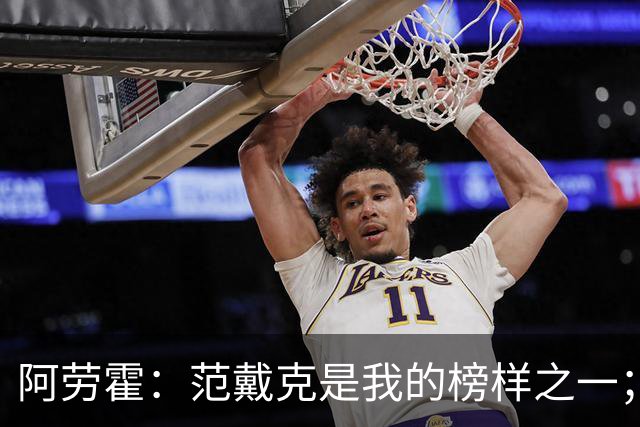 阿劳霍：范戴克是我的榜样之一；儿时唯一的偶像是小罗
