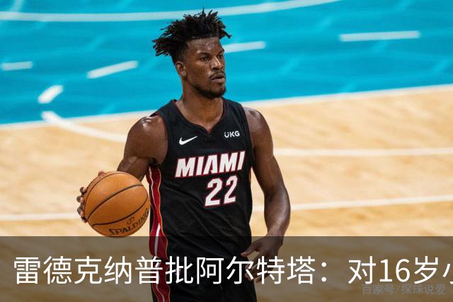雷德克纳普批阿尔特塔：对16岁小将太凶了
